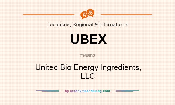 What does UBEX mean? It stands for United Bio Energy Ingredients, LLC