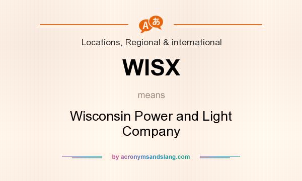 What does WISX mean? It stands for Wisconsin Power and Light Company