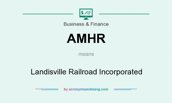 What does AMHR mean? It stands for Landisville Railroad Incorporated