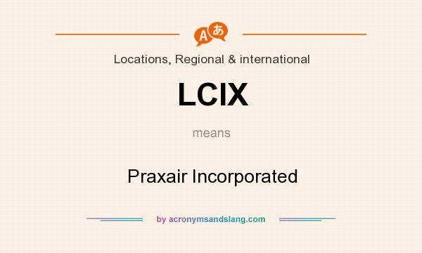 What does LCIX mean? It stands for Praxair Incorporated