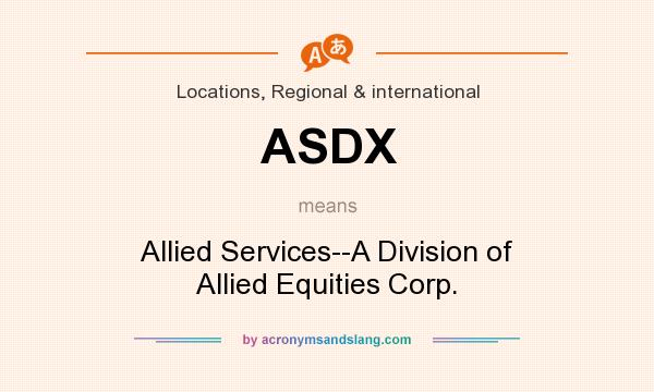What does ASDX mean? It stands for Allied Services--A Division of Allied Equities Corp.