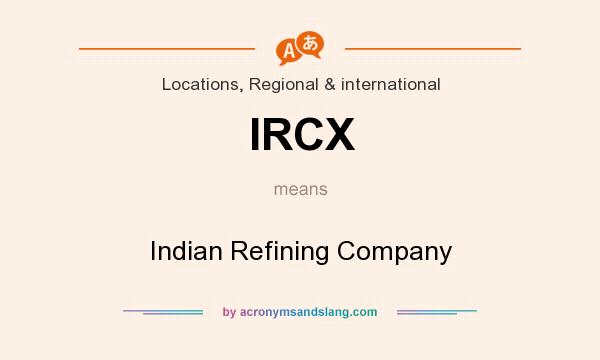 What does IRCX mean? It stands for Indian Refining Company