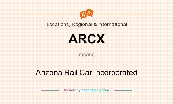 What does ARCX mean? It stands for Arizona Rail Car Incorporated