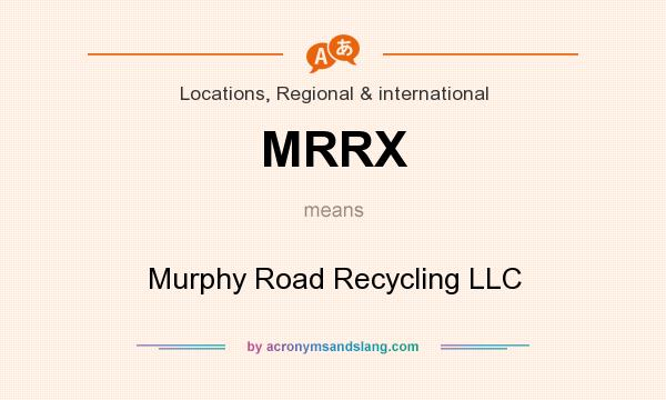 What does MRRX mean? It stands for Murphy Road Recycling LLC