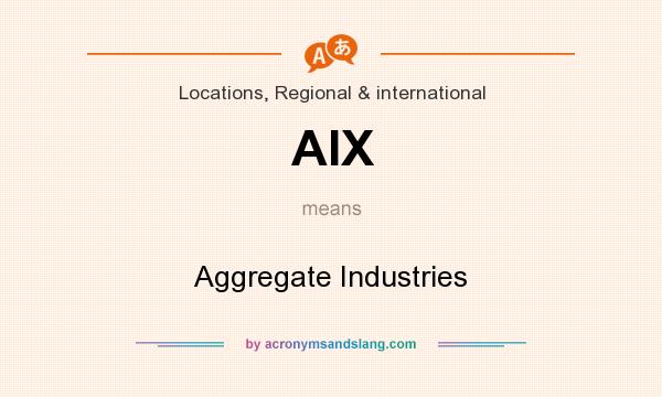 What does AIX mean? It stands for Aggregate Industries