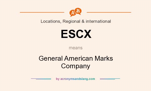What does ESCX mean? It stands for General American Marks Company