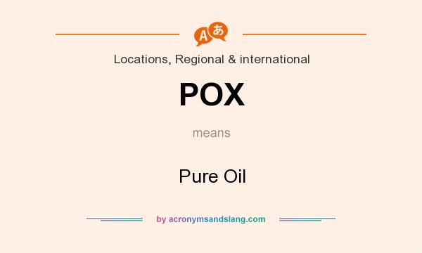 What does POX mean? It stands for Pure Oil