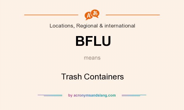 What does BFLU mean? It stands for Trash Containers