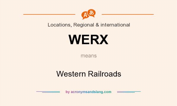 What does WERX mean? It stands for Western Railroads