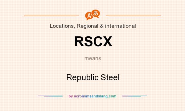 What does RSCX mean? It stands for Republic Steel