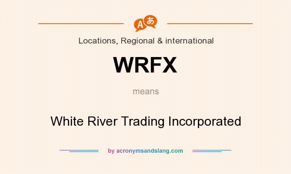 What does WRFX mean? It stands for White River Trading Incorporated