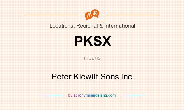What does PKSX mean? It stands for Peter Kiewitt Sons Inc.