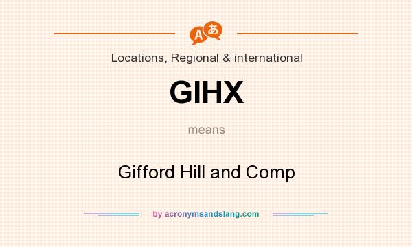 What does GIHX mean? It stands for Gifford Hill and Comp