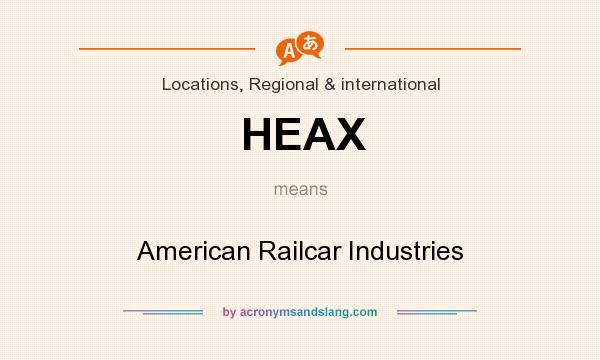 What does HEAX mean? It stands for American Railcar Industries