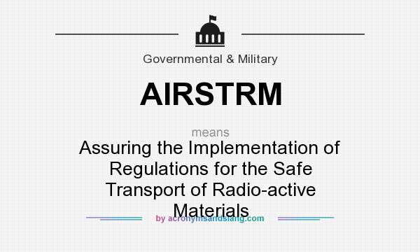What does AIRSTRM mean? It stands for Assuring the Implementation of Regulations for the Safe Transport of Radio-active Materials