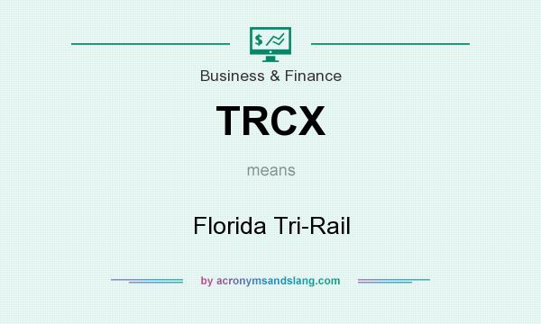 What does TRCX mean? It stands for Florida Tri-Rail