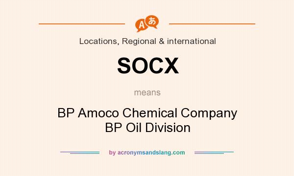 What does SOCX mean? It stands for BP Amoco Chemical Company BP Oil Division