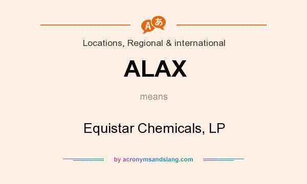 What does ALAX mean? It stands for Equistar Chemicals, LP