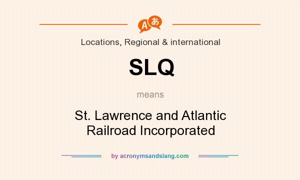 What does SLQ mean? It stands for St. Lawrence and Atlantic Railroad Incorporated