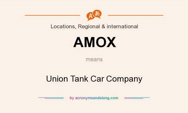 What does AMOX mean? It stands for Union Tank Car Company