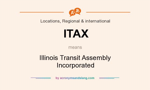 What does ITAX mean? It stands for Illinois Transit Assembly Incorporated
