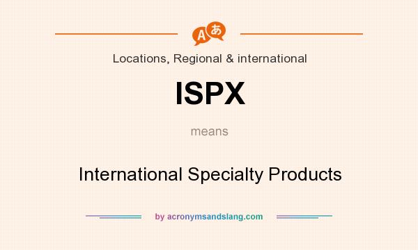 What does ISPX mean? It stands for International Specialty Products