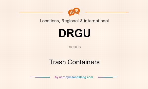What does DRGU mean? It stands for Trash Containers