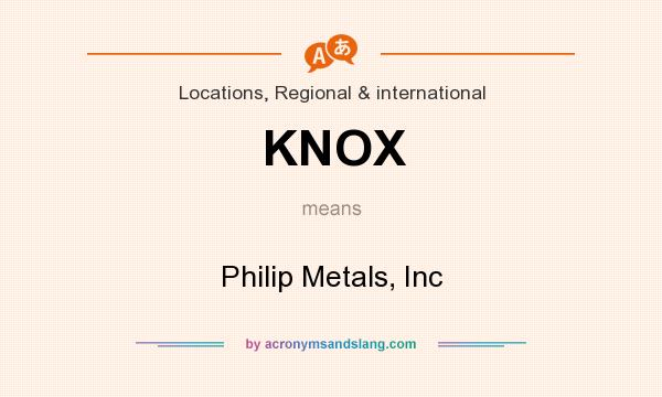 What does KNOX mean? It stands for Philip Metals, Inc