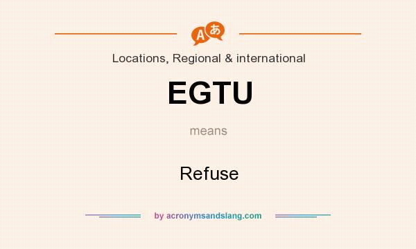 What does EGTU mean? It stands for Refuse