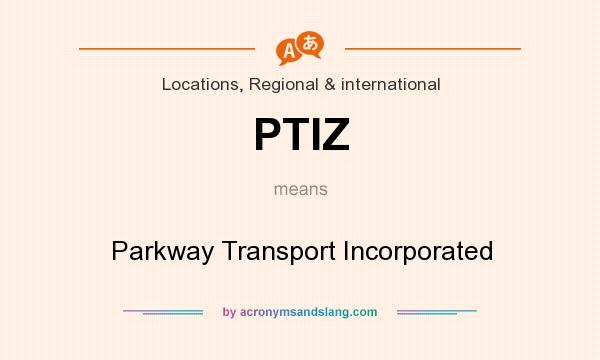 What does PTIZ mean? It stands for Parkway Transport Incorporated