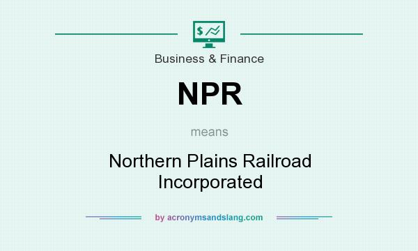 What does NPR mean? It stands for Northern Plains Railroad Incorporated