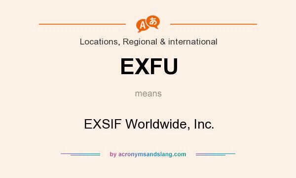 What does EXFU mean? It stands for EXSIF Worldwide, Inc.