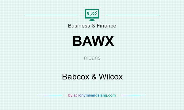 What does BAWX mean? It stands for Babcox & Wilcox