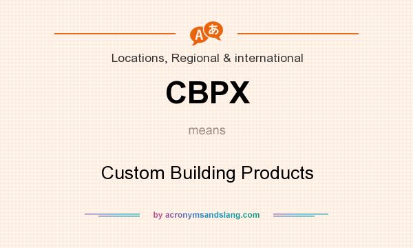 What does CBPX mean? It stands for Custom Building Products