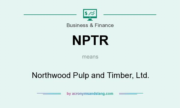 What does NPTR mean? It stands for Northwood Pulp and Timber, Ltd.