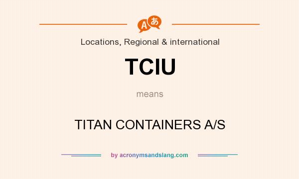 What does TCIU mean? It stands for TITAN CONTAINERS A/S