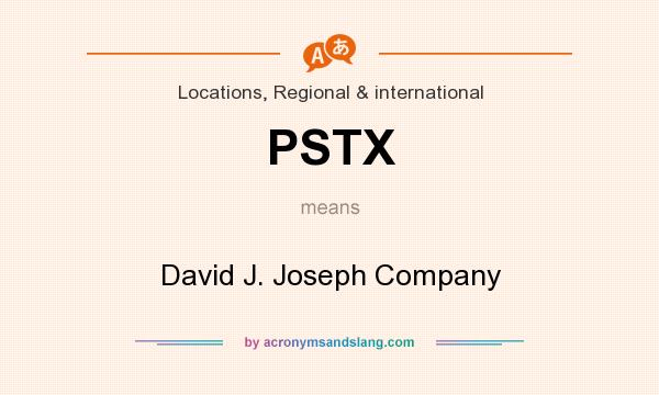 What does PSTX mean? It stands for David J. Joseph Company