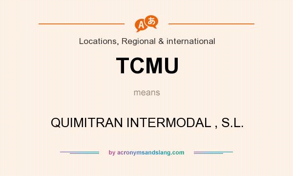 What does TCMU mean? It stands for QUIMITRAN INTERMODAL , S.L.