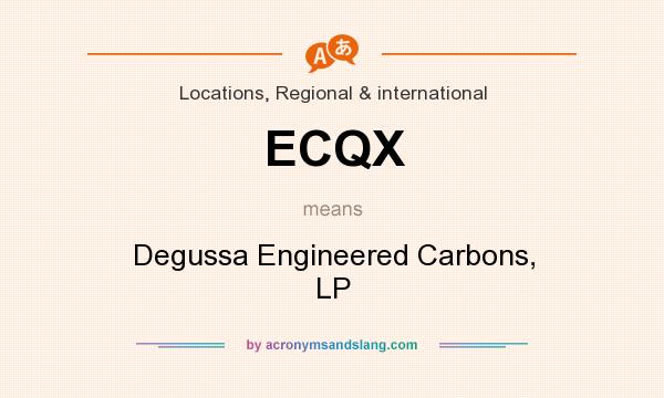 What does ECQX mean? It stands for Degussa Engineered Carbons, LP