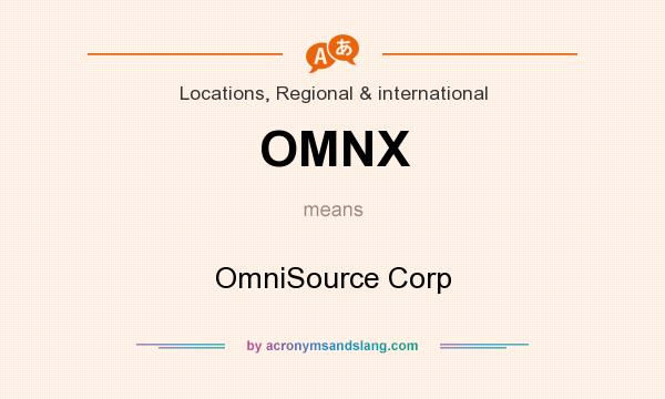 What does OMNX mean? It stands for OmniSource Corp