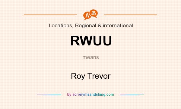 What does RWUU mean? It stands for Roy Trevor