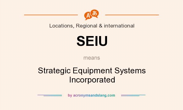 What does SEIU mean? It stands for Strategic Equipment Systems Incorporated