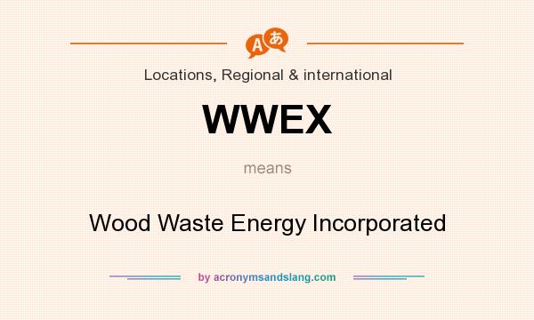 What does WWEX mean? It stands for Wood Waste Energy Incorporated