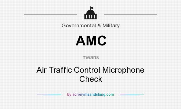 What does AMC mean? It stands for Air Traffic Control Microphone Check