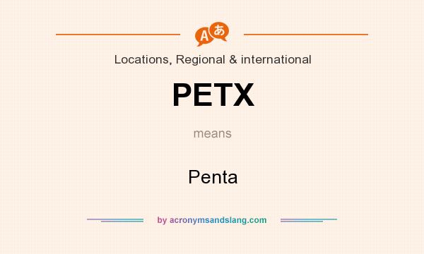 What does PETX mean? It stands for Penta