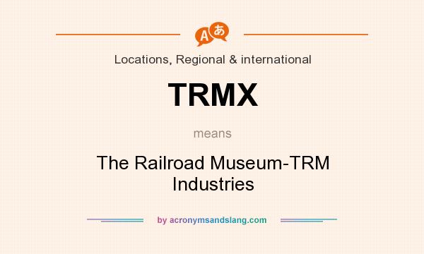 What does TRMX mean? It stands for The Railroad Museum-TRM Industries