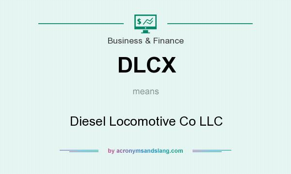 What does DLCX mean? It stands for Diesel Locomotive Co LLC