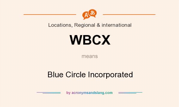 What does WBCX mean? It stands for Blue Circle Incorporated
