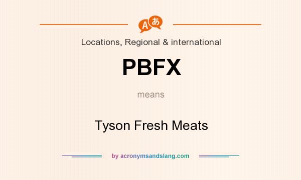 What does PBFX mean? It stands for Tyson Fresh Meats