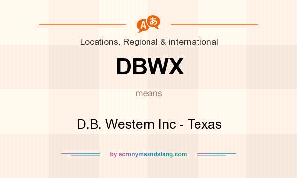 What does DBWX mean? It stands for D.B. Western Inc - Texas